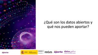 ¿Qué son los datos abiertos y
qué nos pueden aportar?
 
