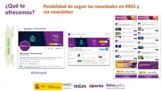 Posibilidad de seguir las novedades en RRSS y
vía newsletter
@datosgob
PARA
TODOS
¿Qué te
ofrecemos?
 