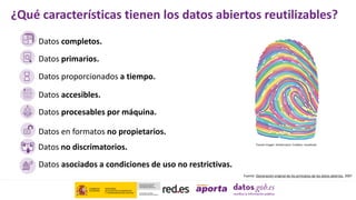 ¿Qué características tienen los datos abiertos reutilizables?
Fuente: Declaración original de los principios de los datos abiertos, 2007
Fuente imagen: Shutterstock. Créditos: rovodread
Datos proporcionados a tiempo.
Datos primarios.
Datos asociados a condiciones de uso no restrictivas.
Datos completos.
Datos procesables por máquina.
Datos en formatos no propietarios.
Datos accesibles.
Datos no discrimatorios.
 