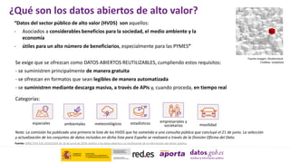 ¿Qué son los datos abiertos de alto valor?
Se exige que se ofrezcan como DATOS ABIERTOS REUTILIZABLES, cumpliendo estos requisitos:
- se suministren principalmente de manera gratuita
- se ofrezcan en formatos que sean legibles de manera automatizada
- se suministren mediante descarga masiva, a través de APIs y, cuando proceda, en tiempo real
Fuente: DIRECTIVA (UE) 2019/1024 de 20 de junio de 2019 relativa a los datos abiertos y la reutilización de la información del sector público.
“Datos del sector público de alto valor (HVDS) son aquellos:
- Asociados a considerables beneficios para la sociedad, el medio ambiente y la
economía
- útiles para un alto número de beneficiarios, especialmente para las PYMES”
Fuente imagen: Shutterstock.
Créditos: tostphoto
Categorías:
espaciales ambientales meteorológicos estadísticos empresariales y
societarios movilidad
Nota: La comisión ha publicado una primera la lista de los HVDS que ha sometido a una consulta pública que concluyó el 21 de junio. La selección
y actualización de los conjuntos de datos incluidos en dicha lista para España se realizará a través de la División Oficina del Dato.
 