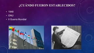 ¿CUÁNDO FUERON ESTABLECIDOS?
• 1948
• ONU
• II Guerra Mundial
 