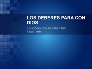 LOS DEBERES PARA CON DIOS COLOQUIO CON PROFESORES Capellanía 