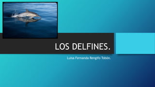 LOS DELFINES.
Luisa Fernanda Rengifo Tobón.
 