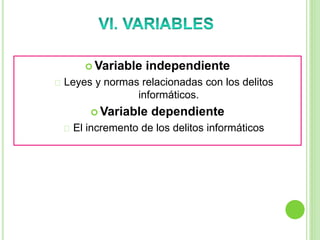  Variable independiente
Leyes y normas relacionadas con los delitos
informáticos.
 Variable dependiente
El incremento de los delitos informáticos
 
