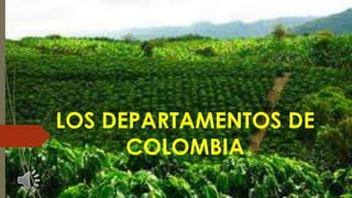 LOS DEPARTAMENTOS DE
COLOMBIA
 
