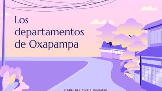 Los
departamentos
de Oxapampa
 