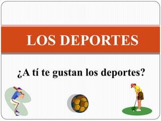 LOS DEPORTES ¿A títegustan los deportes? 