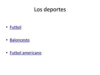 Los deportes

• Futbol

• Baloncesto

• Futbol americano
 