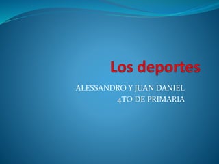 ALESSANDRO Y JUAN DANIEL 
4TO DE PRIMARIA 
 