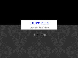 Adelina Saiz Virtus
4º B EPO
DEPORTES
 