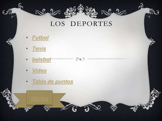 LOS DEPORTES
• Futbol
• Tenis
• beisbol
• Video
• Tabla de puntos

menu

 