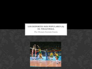 LOS DEPORTES MÁS POPULARES (4):
         EL VOLLEYBALL
     Por: Horacio Germán García
 