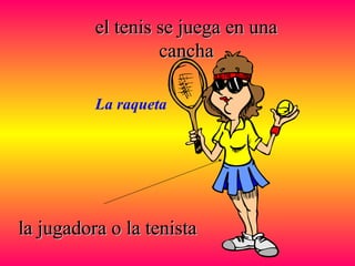 el tenis se juega en unael tenis se juega en una
canchacancha
la jugadora o la tenistala jugadora o la tenista
La raqueta
 