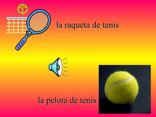 la pelota de tenisla pelota de tenis
la raqueta de tenisla raqueta de tenis
 