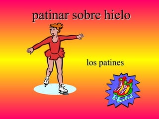 patinar sobre hielopatinar sobre hielo
los patineslos patines
 