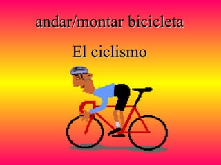 andar/montar bicicletaandar/montar bicicleta
El ciclismoEl ciclismo
 