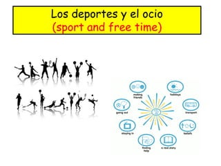 Los deportes y el ocio
(sport and free time)
 