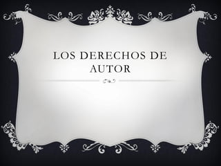 LOS DERECHOS DE
     AUTOR
 