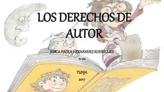 LOS DERECHOS DE
AUTOR
JESICA PAOLA HERNÁNDEZRODRÍGUEZ
11-02
TUNJA
2017
 