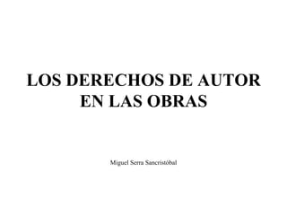 LOS DERECHOS DE AUTOR EN LAS OBRAS Miguel Serra Sancristóbal 