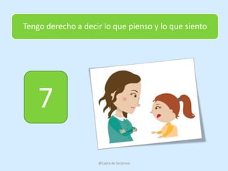 Tengo derecho a decir lo que pienso y lo que siento




    7
                    @Cajita de Sorpresa
 