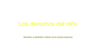 Los derechos del niño
Nombres y Apellidos: Fabián Jesús Zavala Espinoza
 