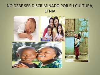 NO DEBE SER DISCRIMINADO POR SU CULTURA, ETNIA 