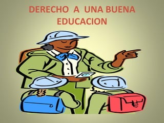 DERECHO  A  UNA BUENA EDUCACION 