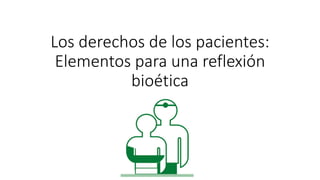 Los derechos de los pacientes:
Elementos para una reflexión
bioética
 