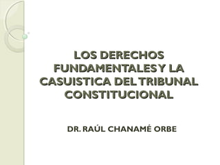 LOS DERECHOSLOS DERECHOS
FUNDAMENTALESY LAFUNDAMENTALESY LA
CASUISTICA DELTRIBUNALCASUISTICA DELTRIBUNAL
CONSTITUCIONALCON...