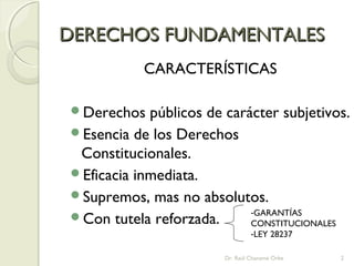 DERECHOS FUNDAMENTALESDERECHOS FUNDAMENTALES
CARACTERÍSTICAS
Derechos públicos de carácter subjetivos.
Esencia de los De...