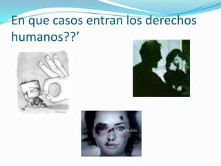 En que casos entran los derechos humanos??’ 