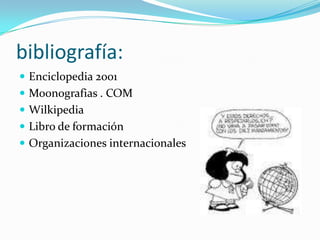 bibliografía: Enciclopedia 2001Mo0nografias . COMWilkipediaLibro de formaciónOrganizaciones internacionales