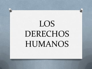 LOS
DERECHOS
HUMANOS
 