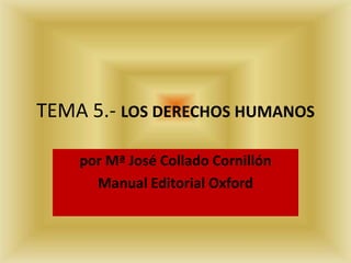 TEMA 5.- LOS DERECHOS HUMANOS

    por Mª José Collado Cornillón
      Manual Editorial Oxford
 