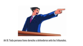 Art 8. Toda persona tiene derecho a defenderse ante los tribunales.
 