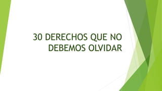 30 DERECHOS QUE NO
DEBEMOS OLVIDAR
 
