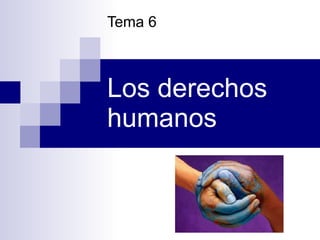 Los derechos humanos Tema 6 