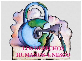 LOS DERECHOS
HUMANOS- UNESCO
 