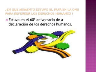 Estuvoen el 60º aniversario de a
 declaración de los derechos humanos.
 