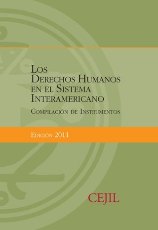 LOS
DERECHOS HUMANOS
EN EL SISTEMA
INTERAMERICANO
COMPILACIÓN    DE INSTRUMENTOS



EDICIÓN 2011
 
