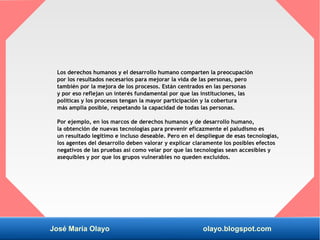 José María Olayo olayo.blogspot.com
Los derechos humanos y el desarrollo humano comparten la preocupación
por los resultad...