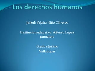 Julieth Yajaira Niño Oliveros
Institución educativa Alfonso López
pumarejo
Grado séptimo
Valledupar

 
