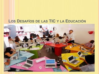 LOS DESAFÍOS DE LAS TIC Y LA EDUCACIÓN
 