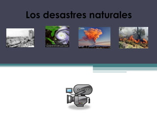 Los desastres naturales
 