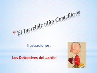 Los Detectives del Jardín
Ilustraciones:
 