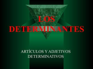 LOS DETERMINANTES ARTÍCULOS Y ADJETIVOS DETERMINATIVOS 