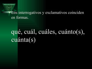 Los interrogativos y exclamativos coinciden en formas. qué, cuál, cuáles, cuánto(s), cuánta(s) 