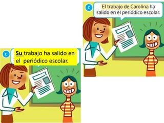 Su trabajo ha salido en
el periódico escolar.
 