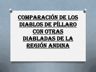 COMPARACIÓN DE LOS
DIABLOS DE PÍLLARO
CON OTRAS
DIABLADAS DE LA
REGIÓN ANDINA
 